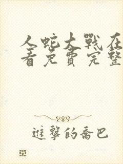 人蛇大战在线观看免费完整版电影