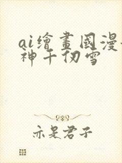 ai绘画国漫女神千仞雪