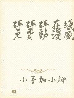 砰砰砰在线观看免费动漫剧在线观看