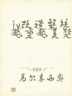 jy改造系统人越变越美楚倦安