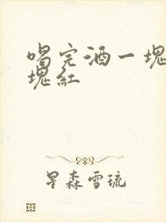 喝完酒一块白一块红