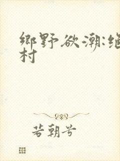 乡野欲潮:绝色村