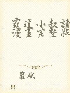 霸道小叔请轻撩漫画完整版免费阅读下拉式