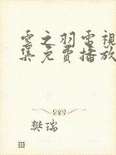 云之羽电视剧全集免费播放在线观看高清视频