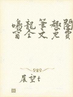 鸣龙笔趣阁无弹窗全文免费阅读