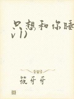 只想和你睡(1v 1)