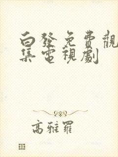 白发免费观看全集电视剧