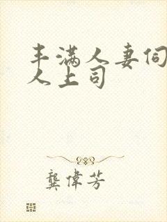 丰满人妻伺候黑人上司