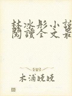 林冰彤小说免费阅读全文最新章节