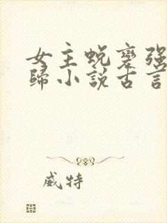 女主蜕变强势回归小说古言