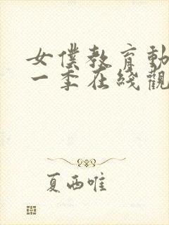 女仆教育动漫第一季在线观看全集免费