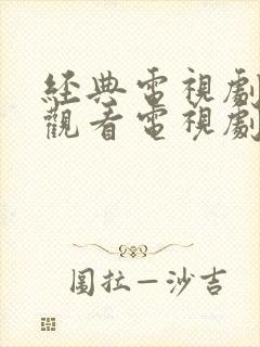 经典电视剧免费观看电视剧大全在线观看