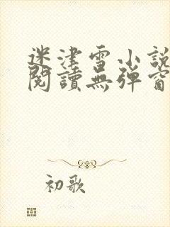迷津雪小说免费阅读无弹窗