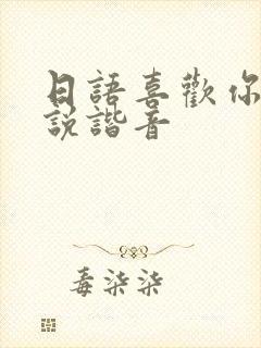 日语喜欢你怎么说谐音