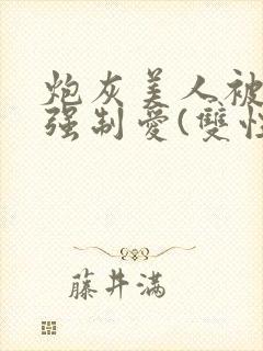 炮灰美人被疯批强制爱(双性/np总受封面