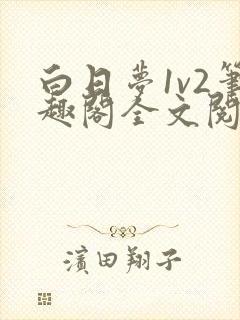 白日梦1v2笔趣阁全文阅读免费