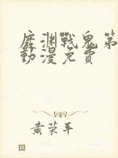 废渊战鬼第一季动漫免费