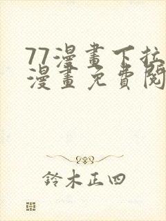 77漫画下拉式漫画免费阅读入口