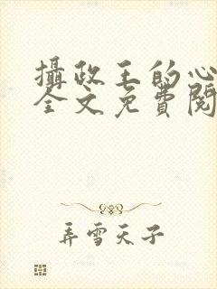 摄政王的心上娇全文免费阅读