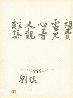 离人心电视剧全集观看免费播放封面