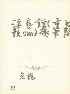 淫亵馆(重口调教sm)趣笔阁封面