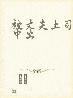 被丈夫上司连续中出