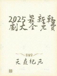 2025最新韩剧大全免费观看全集高清