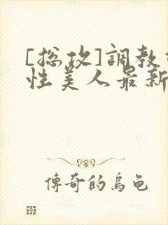 [总攻]调教双性美人最新章节