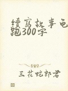 续写故事龟兔赛跑300字