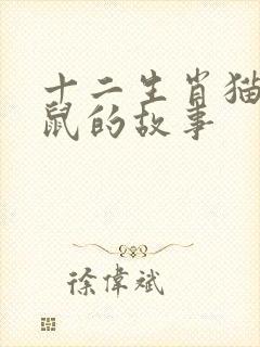 十二生肖猫抓老鼠的故事