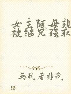 女主随母亲改嫁被继兄强取豪夺小说