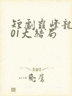 短剧巅峰龙婿101大结局