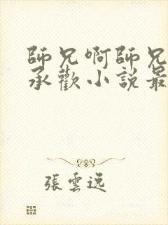 师兄啊师兄云霄承欢小说最新章节更