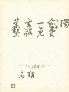 叶玄一剑独尊完整版免费