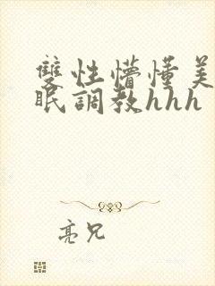 双性懵懂美人催眠调教hhh