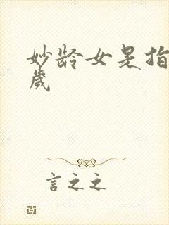 妙龄女是指多少岁