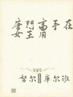 唐门高手在异世女主角