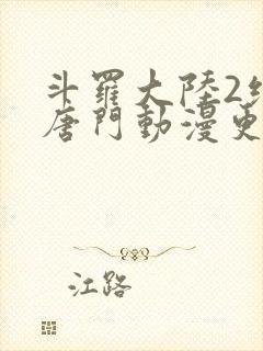 斗罗大陆2绝世唐门动漫更新时间