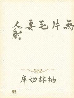 人妻毛片无套内射