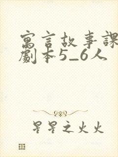 寓言故事课本剧剧本5_6人