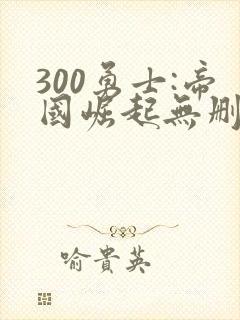 300勇士:帝国崛起无删减版