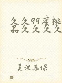 久久99蜜桃精品久久久久小说