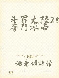 斗罗大陆2绝世唐门冰帝