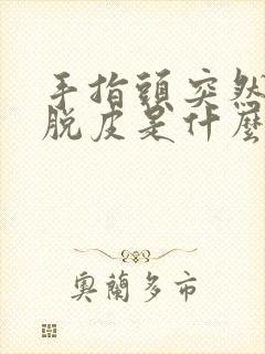 手指头突然起皮脱皮是什么原因封面