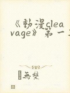 《动漫cleavage》第一集