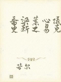 乔梁叶心仪超前更新之易克章节封面