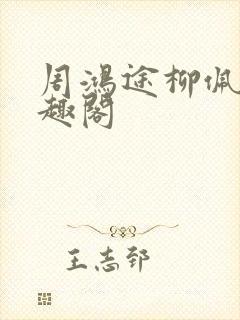 周鸿途柳佩云笔趣阁