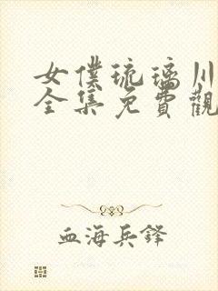 女仆琉璃川漫画全集免费观看