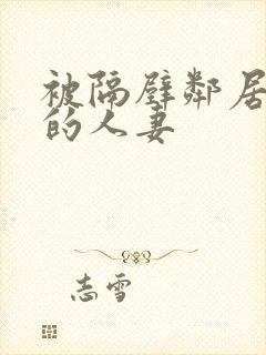 被隔壁邻居征服的人妻