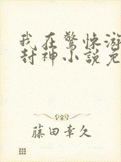 我在惊悚游戏里封神小说免费收听